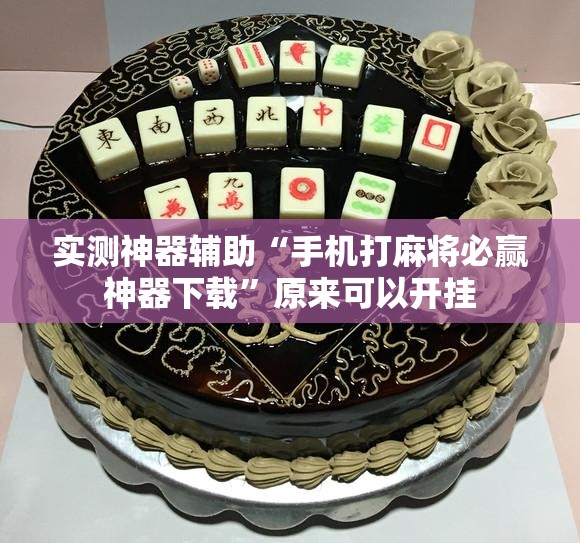 实测神器辅助“手机打麻将必赢神器下载”原来可以开挂