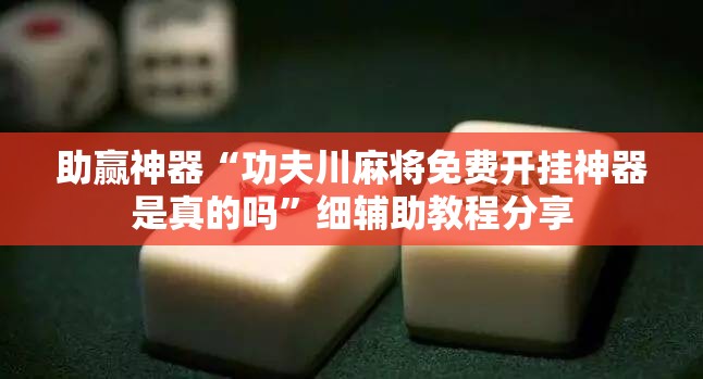 助赢神器“功夫川麻将免费开挂神器是真的吗”细辅助教程分享