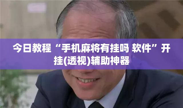 今日教程“手机麻将有挂吗 软件”开挂(透视)辅助神器