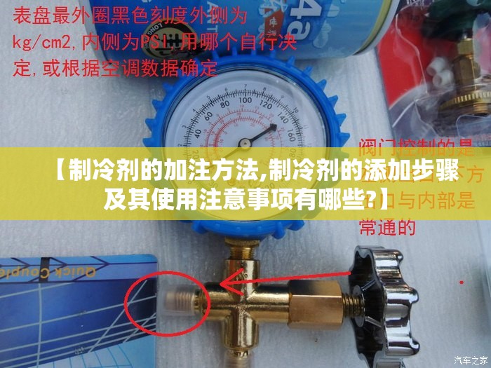 【制冷剂的加注方法,制冷剂的添加步骤及其使用注意事项有哪些?】 【制冷剂的加注方法,制冷剂的添加步骤及其使用注意事项有哪些?】