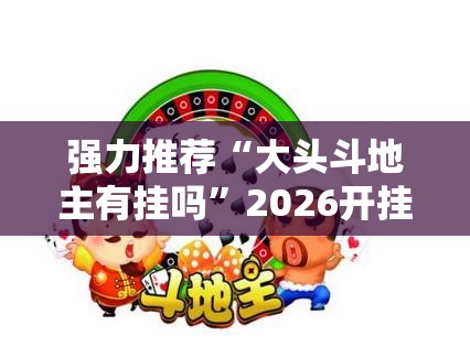 强力推荐“大头斗地主有挂吗”2026开挂教程步骤