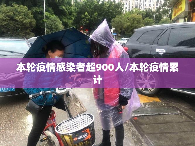 本轮疫情感染者超900人/本轮疫情累计