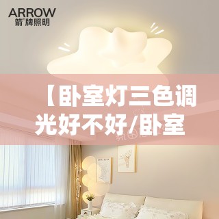 【卧室灯三色调光好不好/卧室灯三色变光好吗】