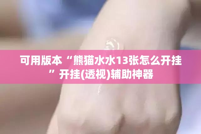 可用版本“熊猫水水13张怎么开挂	”开挂(透视)辅助神器