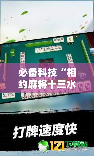 必备科技“相约麻将十三水怎么设置会运气好”开挂辅助脚本+详细开挂安装教程