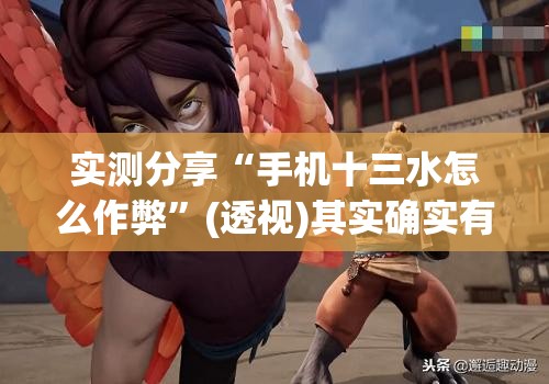 实测分享“手机十三水怎么作弊”(透视)其实确实有挂