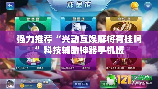 强力推荐“兴动互娱麻将有挂吗	”科技辅助神器手机版