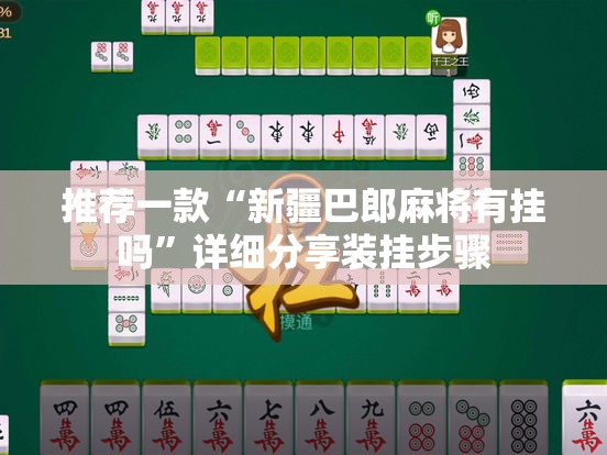 推荐一款“新疆巴郎麻将有挂吗”详细分享装挂步骤
