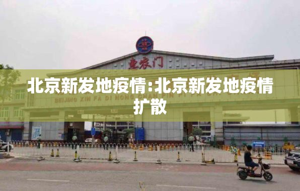 北京新发地疫情:北京新发地疫情扩散