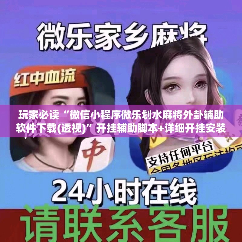 玩家必读“微信小程序微乐划水麻将外卦辅助软件下载(透视)	”开挂辅助脚本+详细开挂安装教程