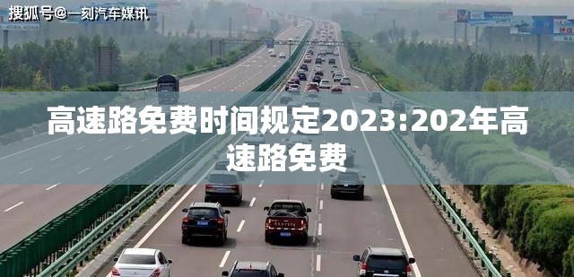高速路免费时间规定2023:202年高速路免费 高速路免费时间规定2023:202年高速路免费