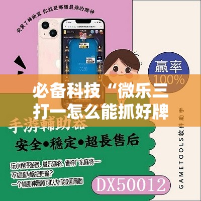 必备科技“微乐三打一怎么能抓好牌”细辅助教程分享