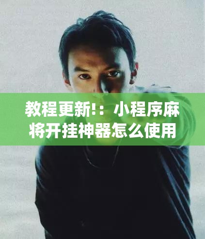 教程更新!：小程序麻将开挂神器怎么使用”(辅助神器)开挂详细教程