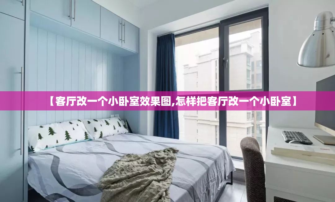 【客厅改一个小卧室效果图,怎样把客厅改一个小卧室】