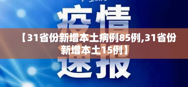 【31省份新增本土病例85例,31省份新增本土15例】