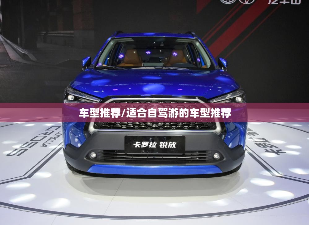 车型推荐/适合自驾游的车型推荐 车型推荐/适合自驾游的车型推荐