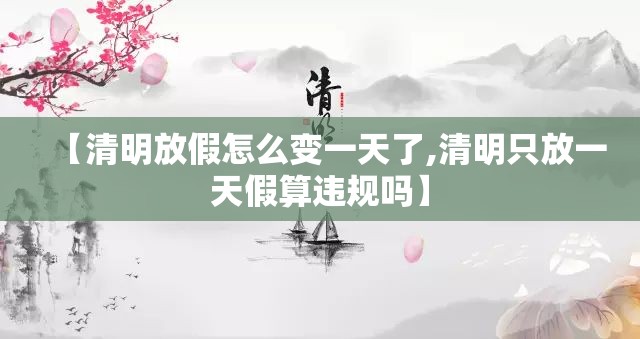 【清明放假怎么变一天了,清明只放一天假算违规吗】