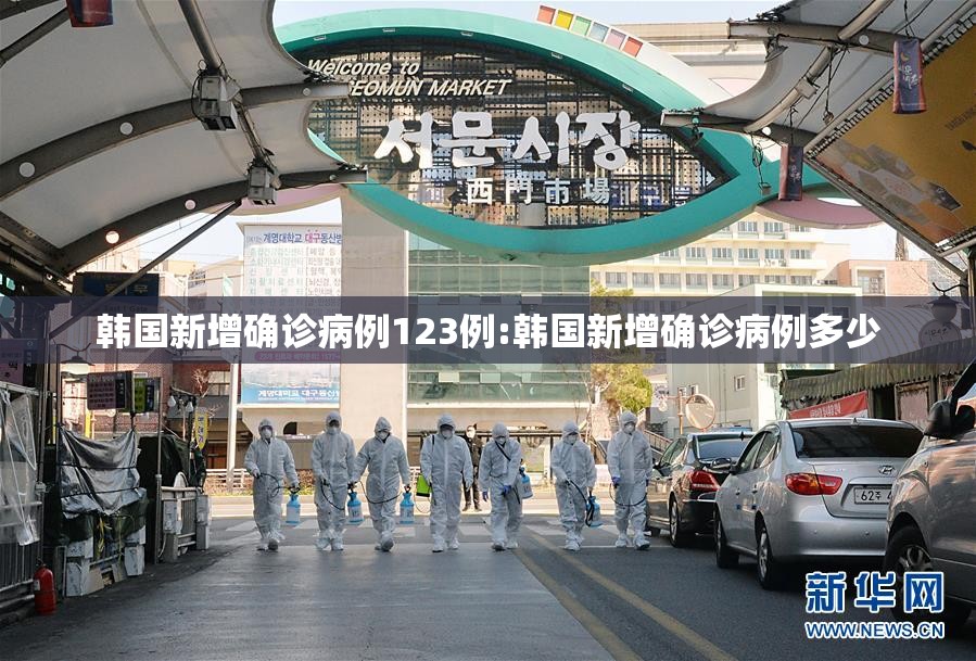 韩国新增确诊病例123例:韩国新增确诊病例多少