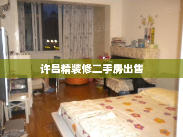 【许昌精装修二手房出售/许昌急售二手房】