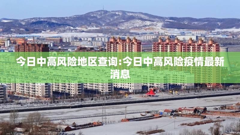 今日中高风险地区查询:今日中高风险疫情最新消息 今日中高风险地区查询:今日中高风险疫情最新消息
