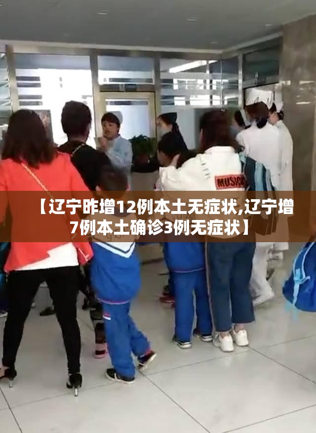 【辽宁昨增12例本土无症状,辽宁增7例本土确诊3例无症状】
