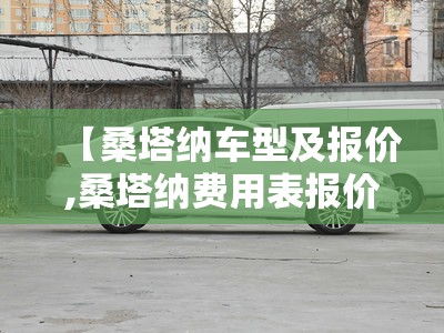 【桑塔纳车型及报价,桑塔纳费用表报价】