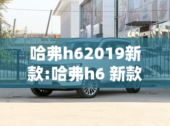 哈弗h62019新款:哈弗h6 新款