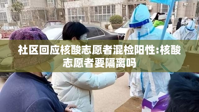 社区回应核酸志愿者混检阳性:核酸志愿者要隔离吗