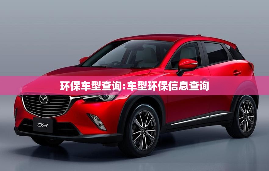 环保车型查询:车型环保信息查询