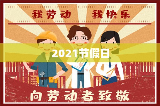 【2021节假日/2021节假日三倍工资是哪几天】