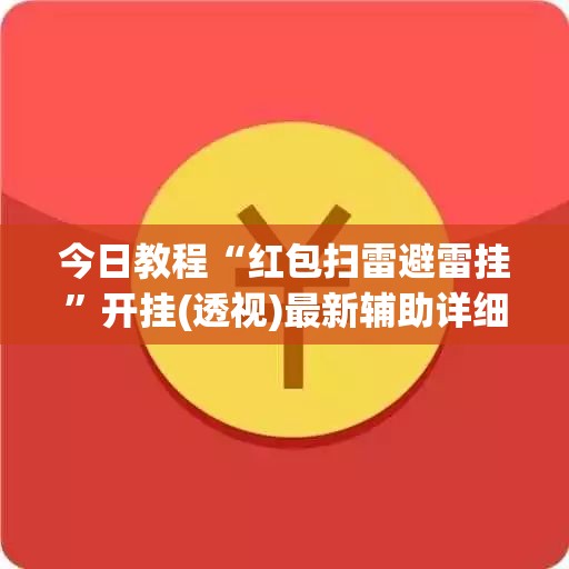 今日教程“红包扫雷避雷挂”开挂(透视)最新辅助详细