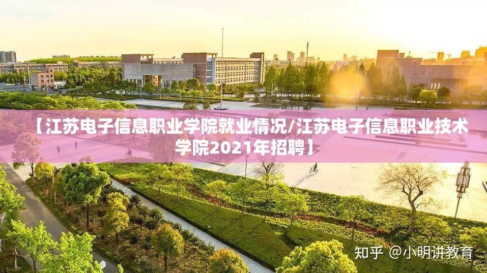 【江苏电子信息职业学院就业情况/江苏电子信息职业技术学院2021年招聘】 【江苏电子信息职业学院就业情况/江苏电子信息职业技术学院2021年招聘】