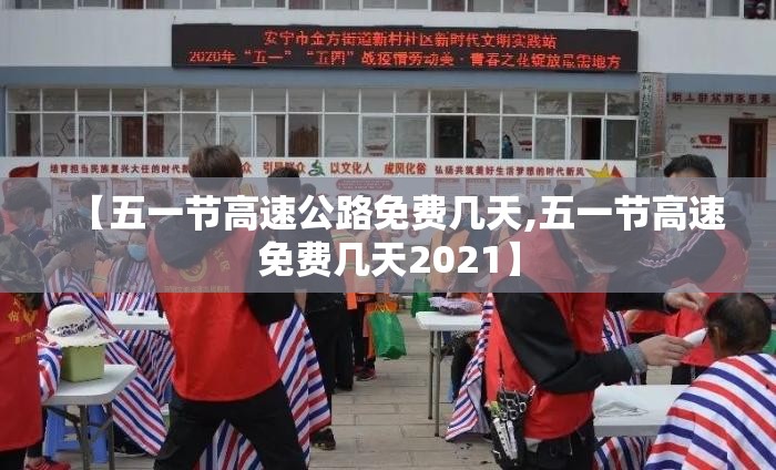 【五一节高速公路免费几天,五一节高速免费几天2021】