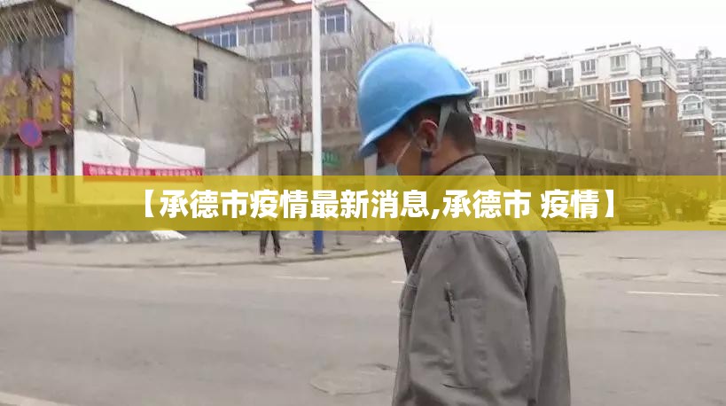 【承德市疫情最新消息,承德市 疫情】