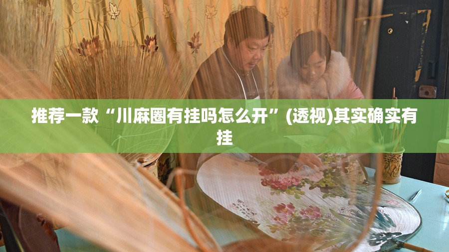 推荐一款“川麻圈有挂吗怎么开”(透视)其实确实有挂