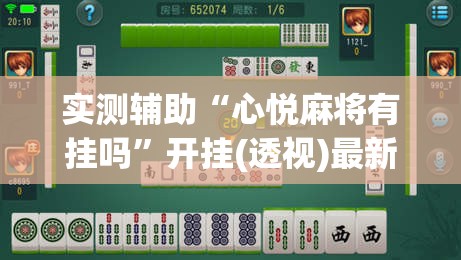 实测辅助“心悦麻将有挂吗”开挂(透视)最新辅助详细
