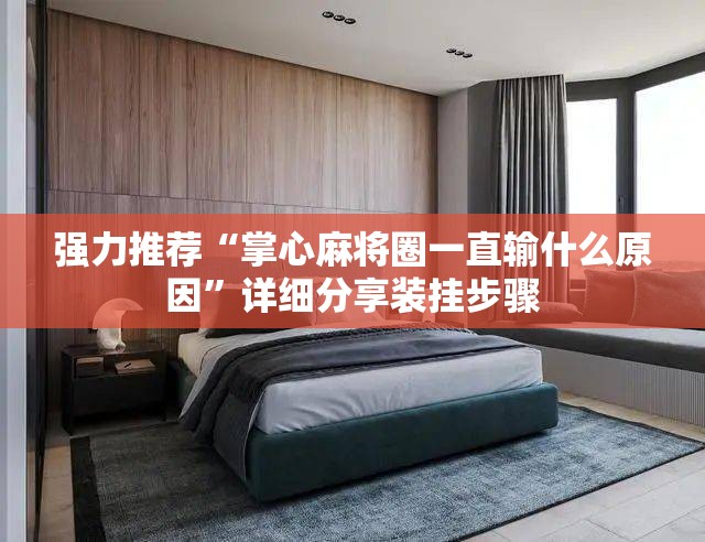强力推荐“掌心麻将圈一直输什么原因	”详细分享装挂步骤