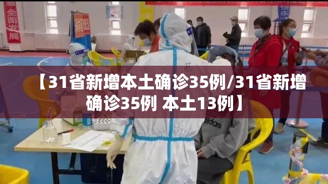 【31省新增本土确诊35例/31省新增确诊35例 本土13例】
