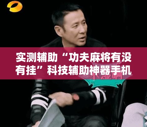 实测辅助“功夫麻将有没有挂”科技辅助神器手机版