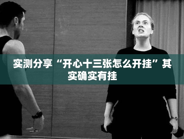实测分享“开心十三张怎么开挂”其实确实有挂