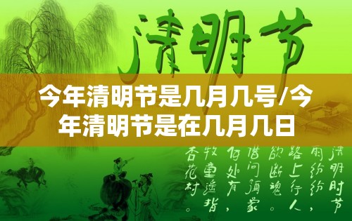 今年清明节是几月几号/今年清明节是在几月几日