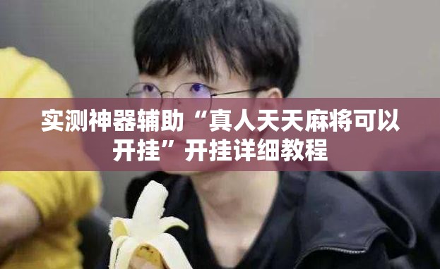 实测神器辅助“真人天天麻将可以开挂	”开挂详细教程