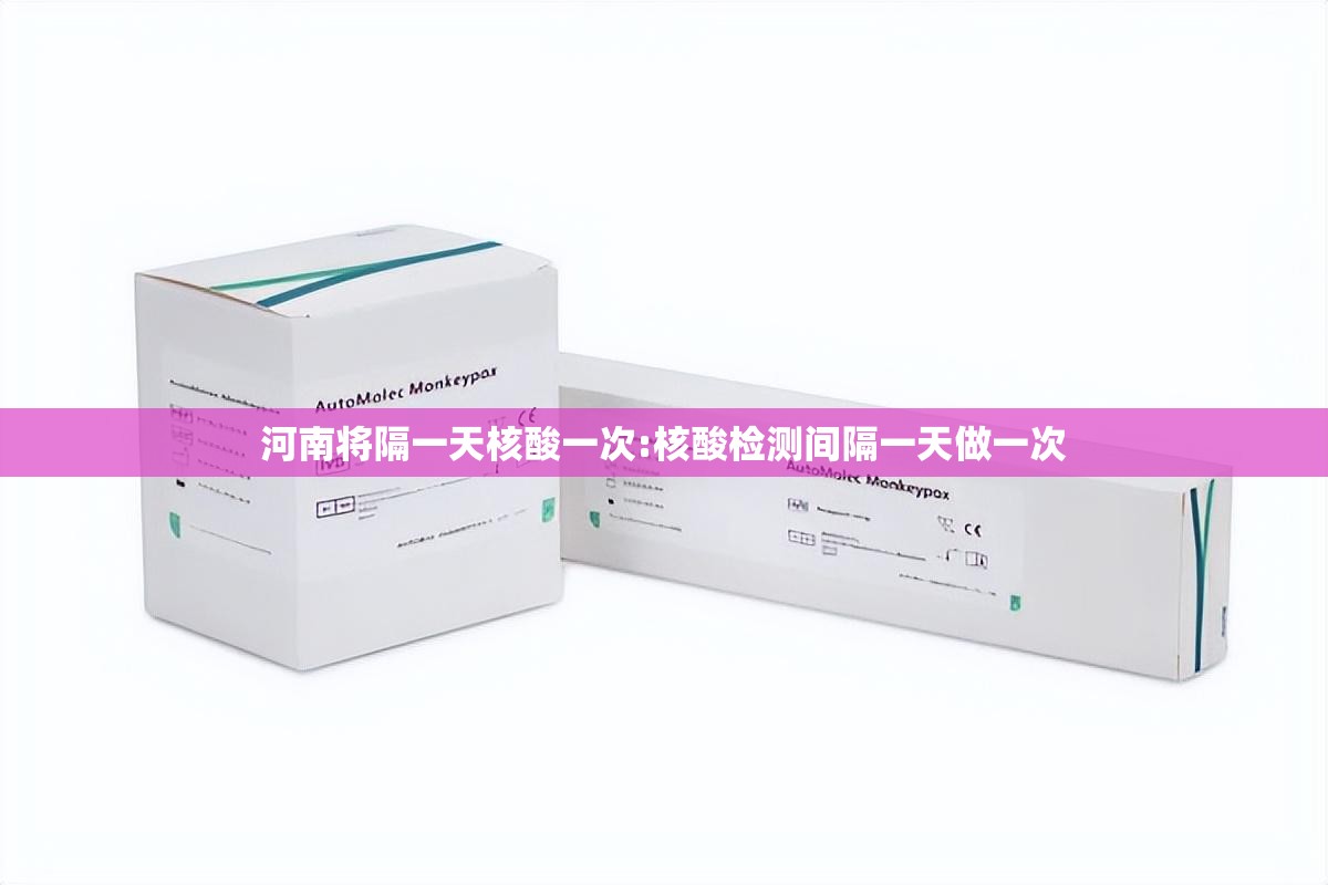河南将隔一天核酸一次:核酸检测间隔一天做一次