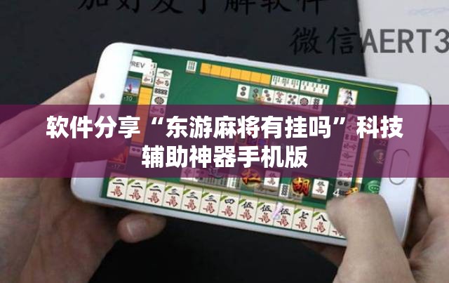 软件分享“东游麻将有挂吗”科技辅助神器手机版