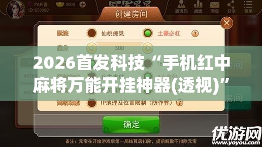 2026首发科技“手机红中麻将万能开挂神器(透视)	”开挂辅助脚本+详细开挂安装教程