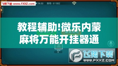 教程辅助!微乐内蒙麻将万能开挂器通用版”细辅助教程分享