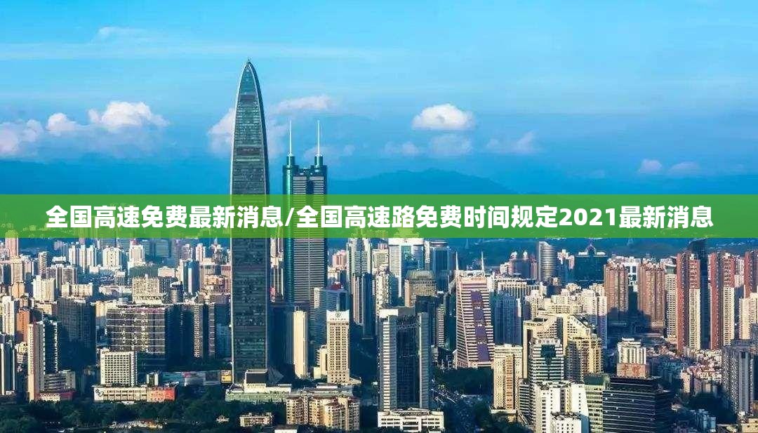 全国高速免费最新消息/全国高速路免费时间规定2021最新消息