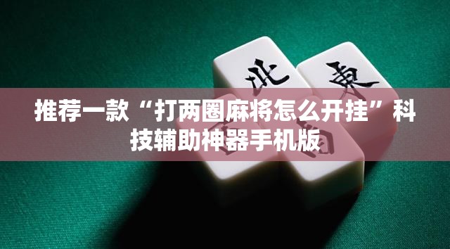 推荐一款“打两圈麻将怎么开挂”科技辅助神器手机版