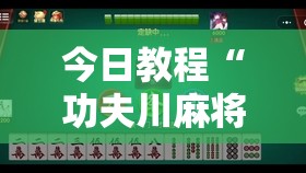 今日教程“功夫川麻将有挂吗”2026开挂教程步骤