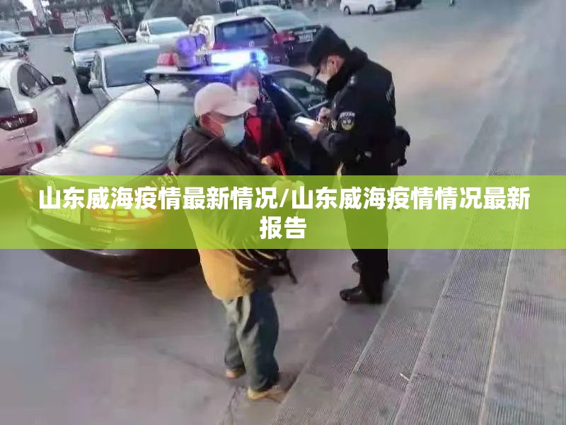 山东威海疫情最新情况/山东威海疫情情况最新报告